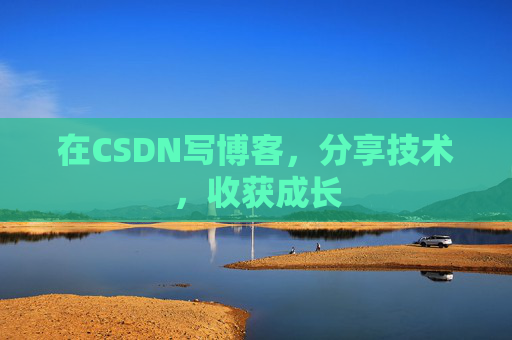 在CSDN写博客，分享技术，收获成长